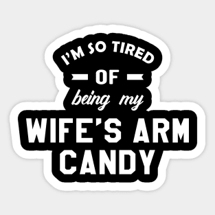 Husband - I'm so tired of being my wife's arm candy Sticker